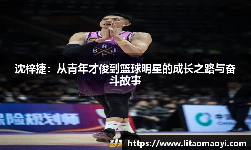 沈梓捷：从青年才俊到篮球明星的成长之路与奋斗故事